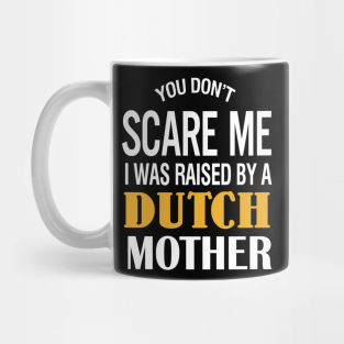 Dutch Mug - You don't scare me I was raised by a Dutch mother by TeeLand